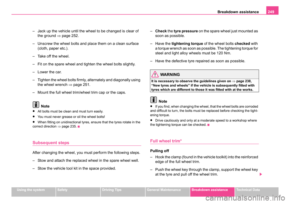 SKODA SUPERB 2006 1.G / (B5/3U) Owners Manual Breakdown assistance249
Using the systemSafetyDriving TipsGeneral MaintenanceBreakdown assistanceTechnical Data
– Jack up the vehicle until the wheel to be changed is clear of 
the ground  ⇒page 2