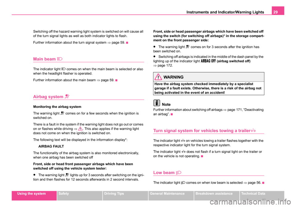 SKODA SUPERB 2006 1.G / (B5/3U) Owners Guide Instruments and Indicator/Warning Lights29
Using the systemSafetyDriving TipsGeneral MaintenanceBreakdown assistanceTechnical Data
Switching off the hazard warning light system is switched on will cau