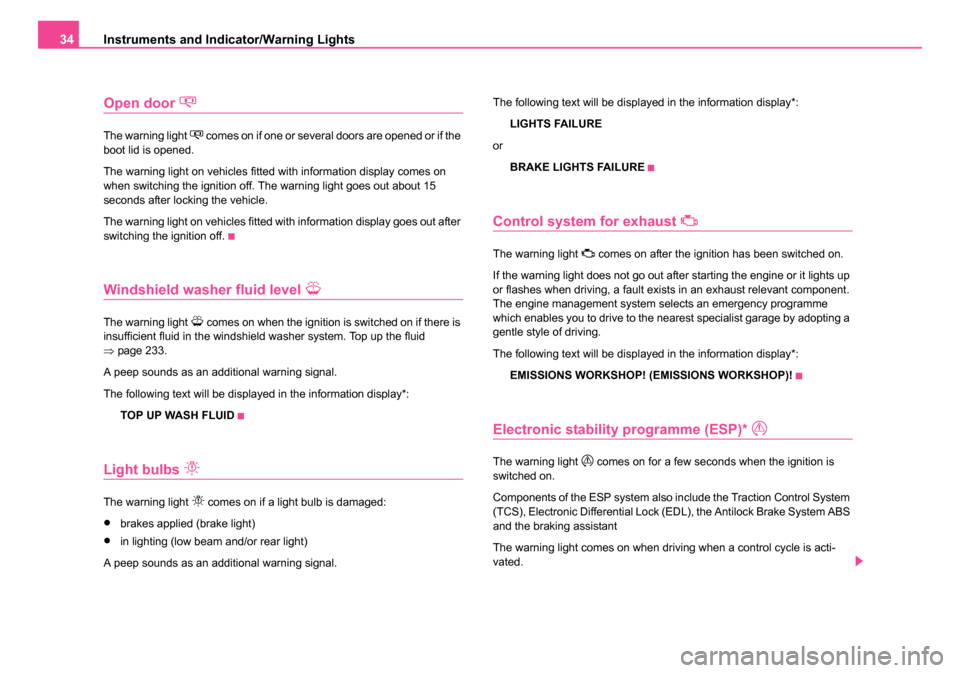 SKODA SUPERB 2006 1.G / (B5/3U) Owners Manual Instruments and Indicator/Warning Lights
34
Open door 
The warning light  comes on if one or several doors are opened or if the 
boot lid is opened.
The warning light on vehicles fitted with inf