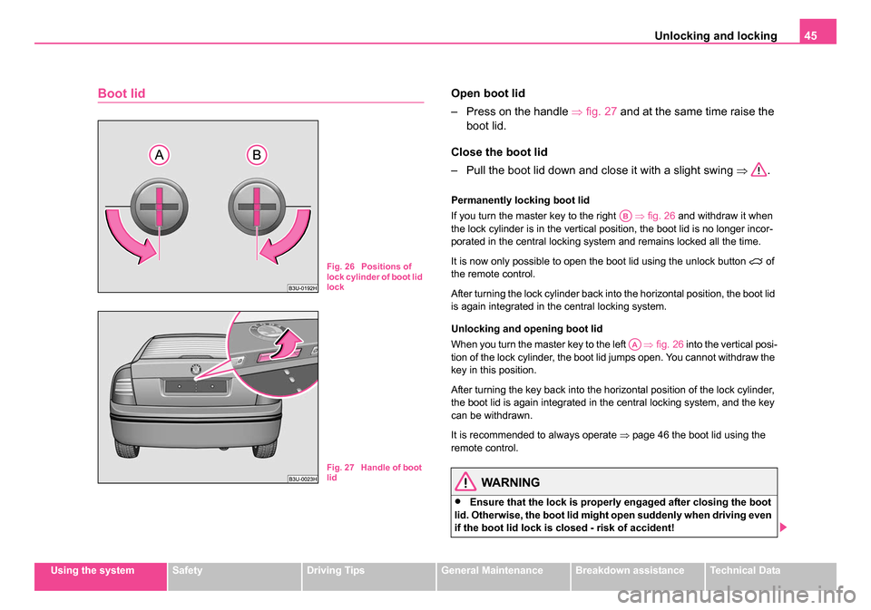 SKODA SUPERB 2006 1.G / (B5/3U) Service Manual Unlocking and locking45
Using the systemSafetyDriving TipsGeneral MaintenanceBreakdown assistanceTechnical Data
Boot lidOpen boot lid
– Press on the handle ⇒fig. 27  and at the same time raise the