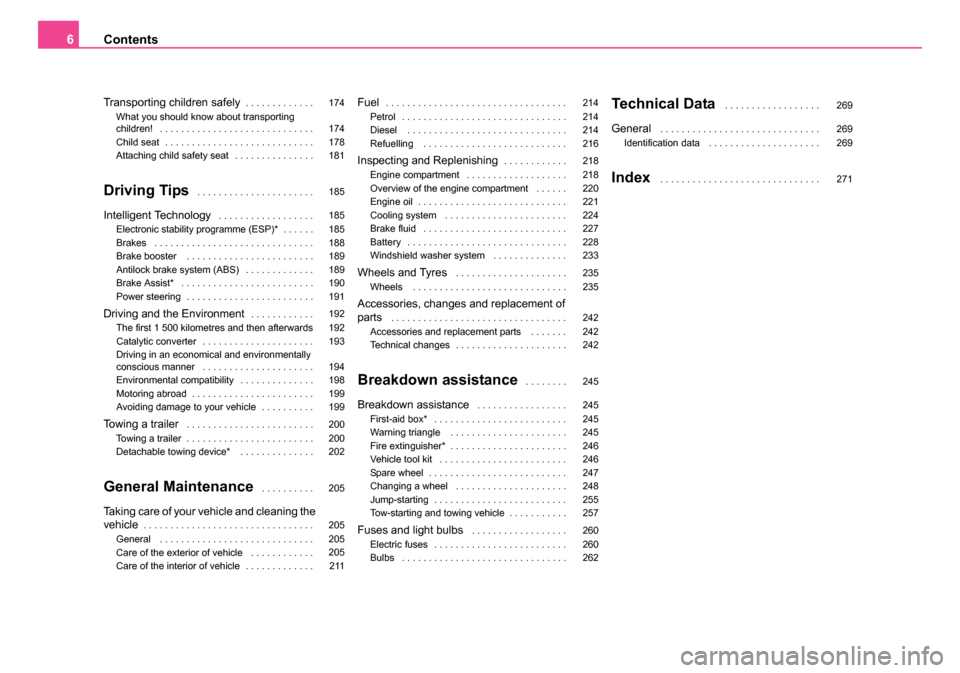 SKODA SUPERB 2006 1.G / (B5/3U) Owners Manual Contents
6
Transporting children safely. . . . . . . . . . . . .
What you should know about transporting 
children! . . . . . . . . . . . . . . . . . . . . . . . . . . . . .
Child seat . . . . . . . .