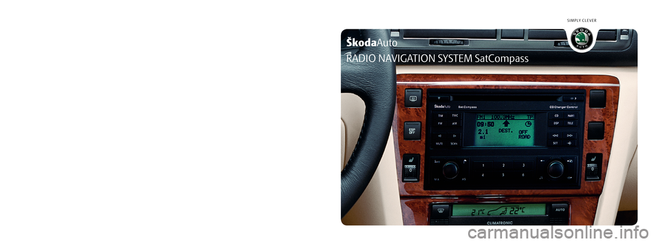 SKODA FABIA 2007 1.G / 6Y Sat Compass Navigation System Manual ŠkodaAuto
SIMPLY CLEVER
www.skoda-auto.comRadionavigační systém SatCompass
Škoda Auto anglicky 05.06 S00.5610.45.20
3U0 012 151 CM
RADIO NAVIGATION SYSTEM SatCompass
22-06_SatC_obal.indd   1
22-0