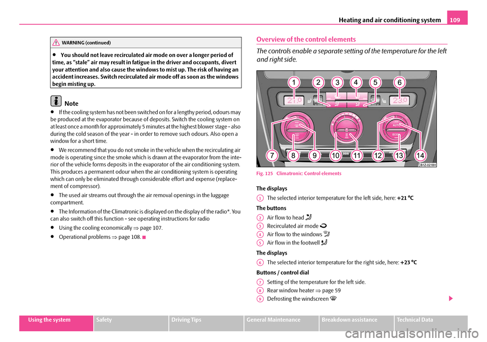 SKODA OCTAVIA 2007 1.G / (1U) User Guide Heating and air conditioning system109
Using the systemSafetyDriving TipsGeneral MaintenanceBreakdown assistanceTechnical Data
•You should not leave recirculated air mode on over a longer period of 