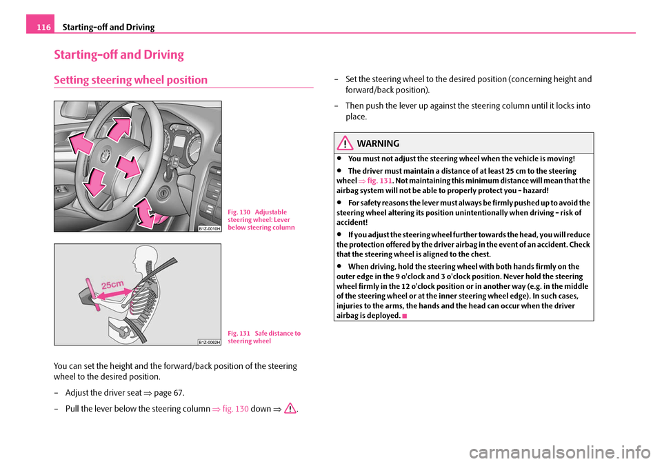 SKODA OCTAVIA 2007 1.G / (1U) Owners Manual Starting-off and Driving
116
Starting-off and Driving
Setting steering wheel position
You can set the height and the forward/back position of the steering 
wheel to the desired position.
– Adjust th