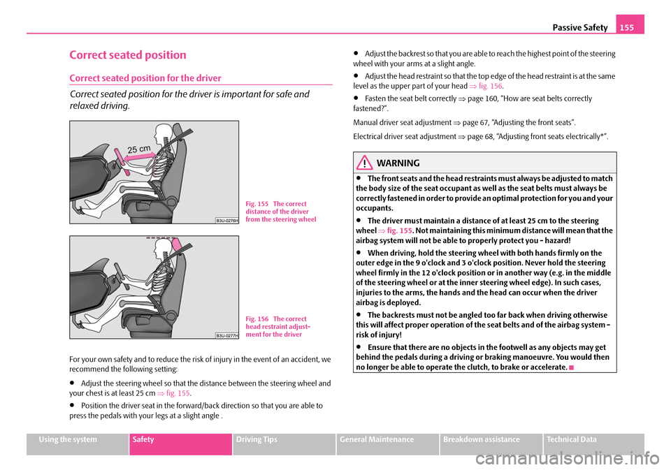 SKODA OCTAVIA 2007 1.G / (1U) Owners Manual Passive Safety155
Using the systemSafetyDriving TipsGeneral MaintenanceBreakdown assistanceTechnical Data
Correct seated position
Correct seated position for the driver
Correct seated position for the