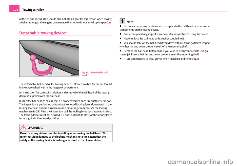 SKODA OCTAVIA 2007 1.G / (1U) Owners Manual Towing a trailer
198
of the engine speed. One should also not  drop a gear for this reason when towing 
a trailer as long as the en gine can manage the slope  without any drop in speed.
Detachable tow