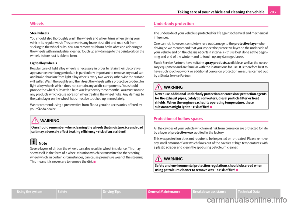 SKODA OCTAVIA 2007 1.G / (1U) Owners Guide Taking care of your vehicle and cleaning the vehicle203
Using the systemSafetyDriving TipsGeneral MaintenanceBreakdown assistanceTechnical Data
Wheels
Steel wheels
You should also thoroughly wash the 