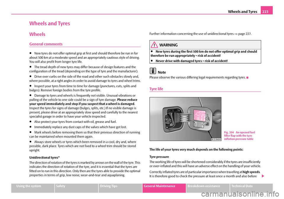 SKODA OCTAVIA 2007 1.G / (1U) Owners Guide Wheels and Tyres223
Using the systemSafetyDriving TipsGeneral MaintenanceBreakdown assistanceTechnical Data
Wheels and Tyres
Wheels
General comments
•New tyres do not offer optimal grip at first and