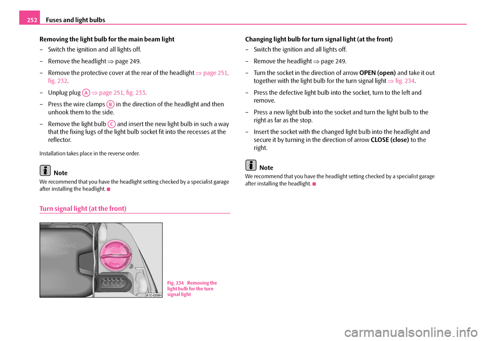 SKODA OCTAVIA 2007 1.G / (1U) User Guide Fuses and light bulbs
252
Removing the light bulb for the main beam light
– Switch the ignition and all lights off.
– Remove the headlight  ⇒page 249.
– Remove the protective cover at the rear