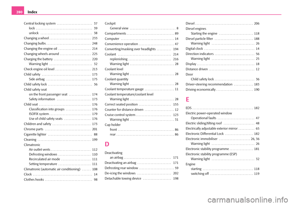 SKODA OCTAVIA 2007 1.G / (1U) Owners Manual Index
280
Central locking system  . . . . . . . . . . . . . . . . . . . . . . . .  37
lock . . . . . . . . . . . . . . . . . . . . . . . . . . . . . . . . . . . . . .  39
unlock  . . . . . . . . . . .