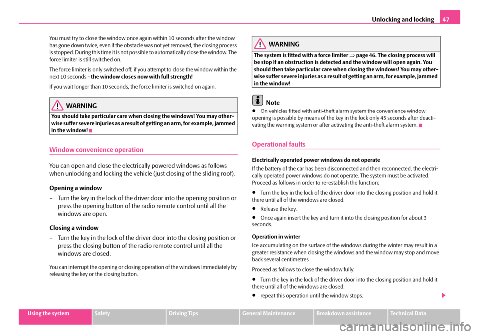 SKODA OCTAVIA 2007 1.G / (1U) Owners Manual Unlocking and locking47
Using the systemSafetyDriving TipsGeneral MaintenanceBreakdown assistanceTechnical Data
You must try to close the window once 
again within 10 seconds after the window 
has gon