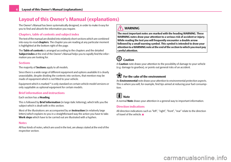 SKODA OCTAVIA 2007 1.G / (1U) Owners Manual Layout of this Owners Manual (explanations)
6
Layout of this Owners Manual (explanations)
The Owners Manual has been systematically designed, in order to make it easy for 
you to find and absorb th