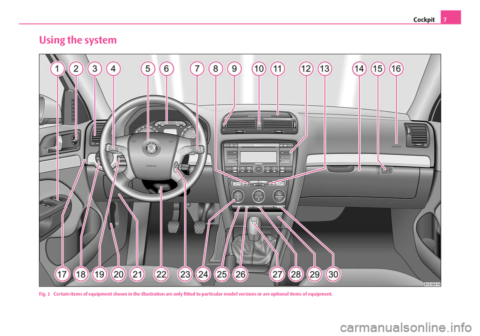 SKODA OCTAVIA 2007 1.G / (1U) Owners Manual Cockpit7
Using the system
Fig. 1  Certain items of equipment shown in the illustration are only fitted to partic ular model versions or are optional items of equipment.
NKO A5 20 MR08.book  Page 7  We