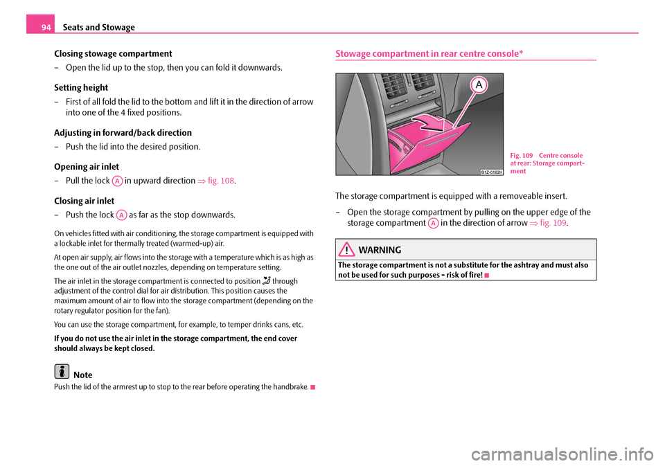 SKODA OCTAVIA 2007 1.G / (1U) Owners Manual Seats and Stowage
94
Closing stowage compartment
– Open the lid up to the stop, then you can fold it downwards.
Setting height
– First of all fold the lid to the bottom  and lift it in the directi