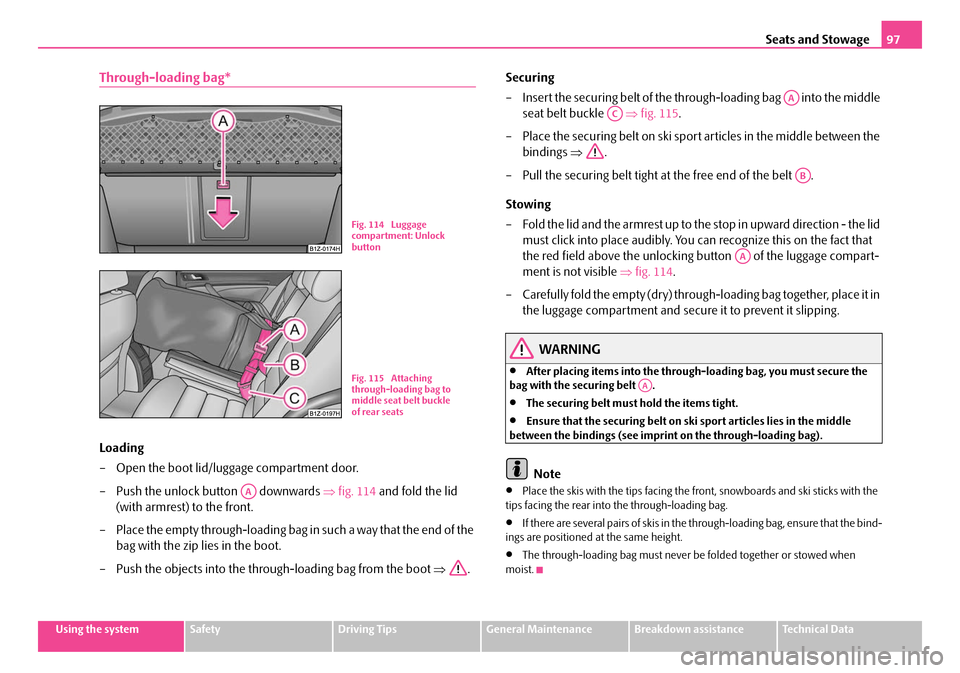 SKODA OCTAVIA 2007 1.G / (1U) Owners Manual Seats and Stowage97
Using the systemSafetyDriving TipsGeneral MaintenanceBreakdown assistanceTechnical Data
Through-loading bag*
Loading
– Open the boot lid/luggage compartment door.
– Push the un