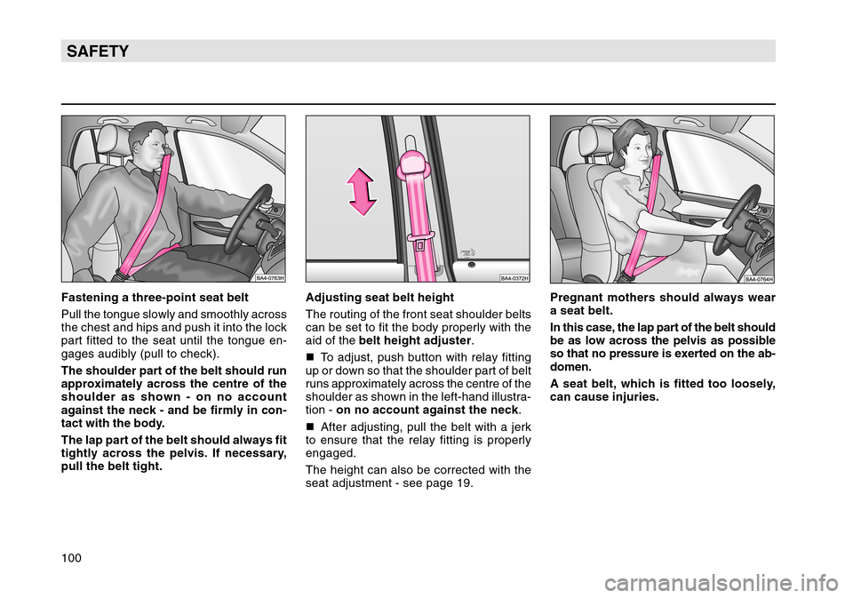 SKODA OCTAVIA TOUR 2007 1.G / (1U) Owners Manual 100SAFETYFastening a three-point seat belt
Pull the tongue slowly and smoothly across
the chest and hips and push it into the lock
part fitted to the seat until the tongue en-
gages audibly (pull to c