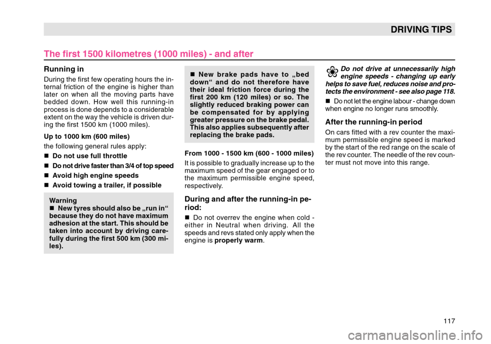 SKODA OCTAVIA TOUR 2007 1.G / (1U) Owners Manual 117
DRIVING TIPS
The first 1500 kilometres (1000 miles) - and afterRunning inDuring the first few operating hours the in-
ternal friction of the engine is higher than
later on when all the moving part