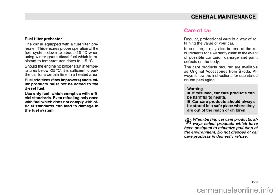 SKODA OCTAVIA TOUR 2007 1.G / (1U) Owners Manual 129
GENERAL MAINTENANCE
Care of carRegular, professional care is a way of re-
taining the value of your car.
In addition, it may also be one of the re-
quirements for a warranty claim in the event
of 