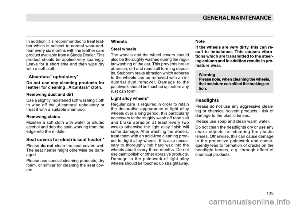 SKODA OCTAVIA TOUR 2007 1.G / (1U) Owners Manual 133
GENERAL MAINTENANCE
WheelsSteel wheels
The wheels and the wheel covers should
also be thoroughly washed during the regu-
lar washing of the car. This prevents brake
abrasion, dirt and road salt fo