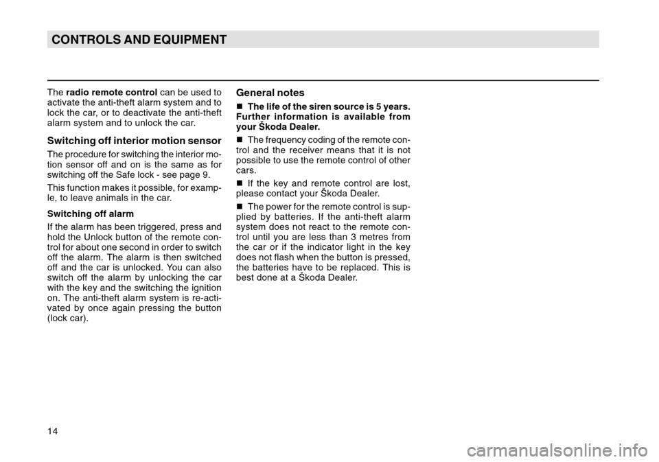 SKODA OCTAVIA TOUR 2007 1.G / (1U) User Guide 14CONTROLS AND EQUIPMENTThe radio remote control  can be used to
activate the anti-theft alarm system and to
lock the car, or to deactivate the anti-theft
alarm system and to unlock the car.Switching 