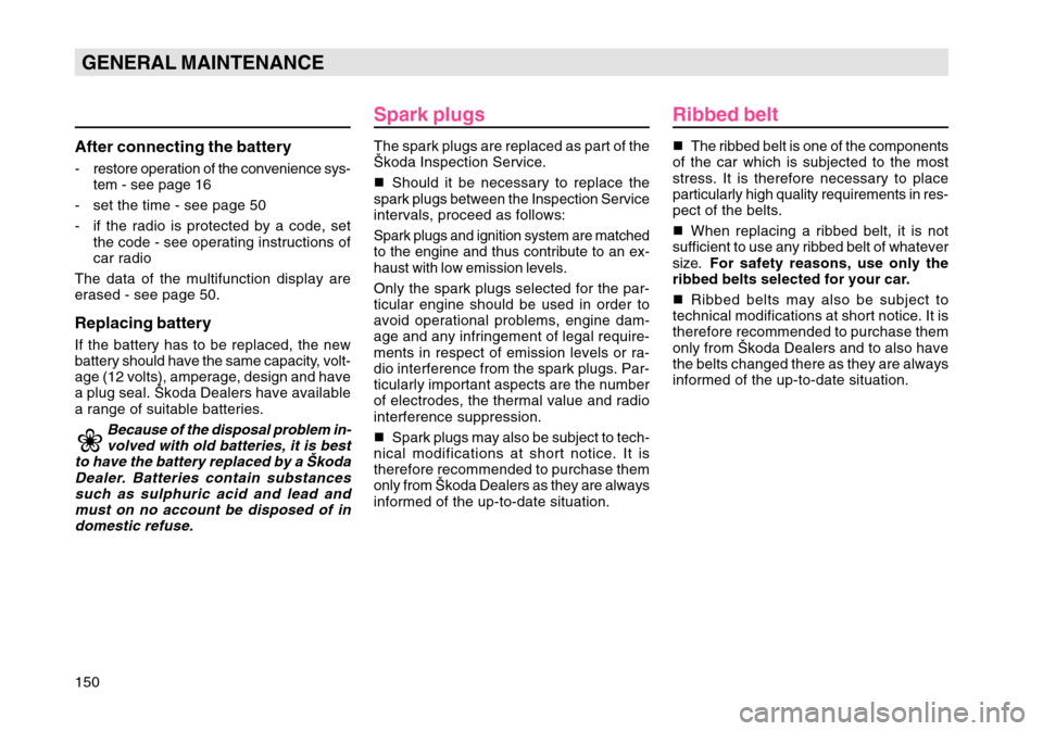 SKODA OCTAVIA TOUR 2007 1.G / (1U) Owners Manual 150GENERAL MAINTENANCEAfter connecting the battery- restore operation of the convenience sys-tem - see page 16
- set the time - see page 50
- if the radio is protected by a code, set the code - see op