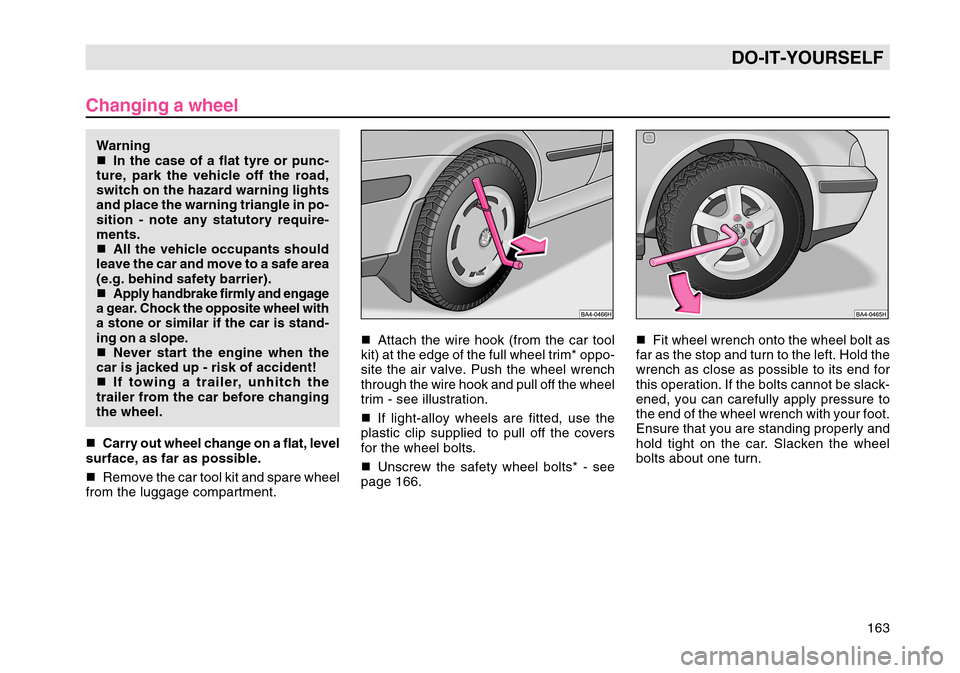 SKODA OCTAVIA TOUR 2007 1.G / (1U) Owners Manual 163
DO-IT-YOURSELF
Changing a wheelWarning
In the case of a flat tyre or punc-
ture, park the vehicle off the road,
switch on the hazard warning lights
and place the warning triangle in po-
sition - 