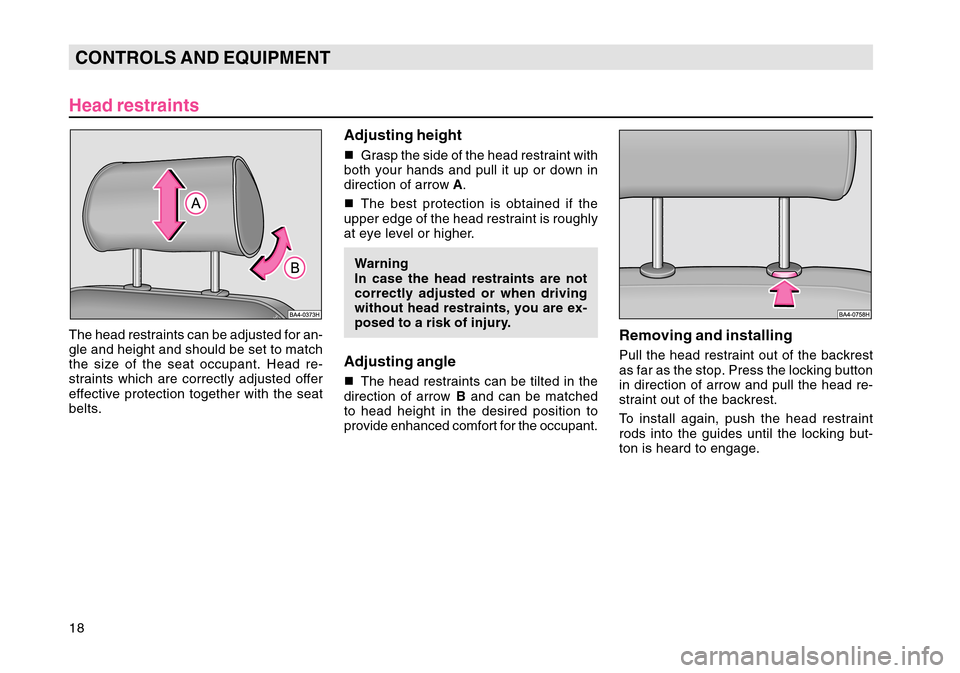 SKODA OCTAVIA TOUR 2007 1.G / (1U) User Guide 18CONTROLS AND EQUIPMENTThe head restraints can be adjusted for an-
gle and height and should be set to match
the size of the seat occupant. Head re-
straints which are correctly adjusted offer
effect