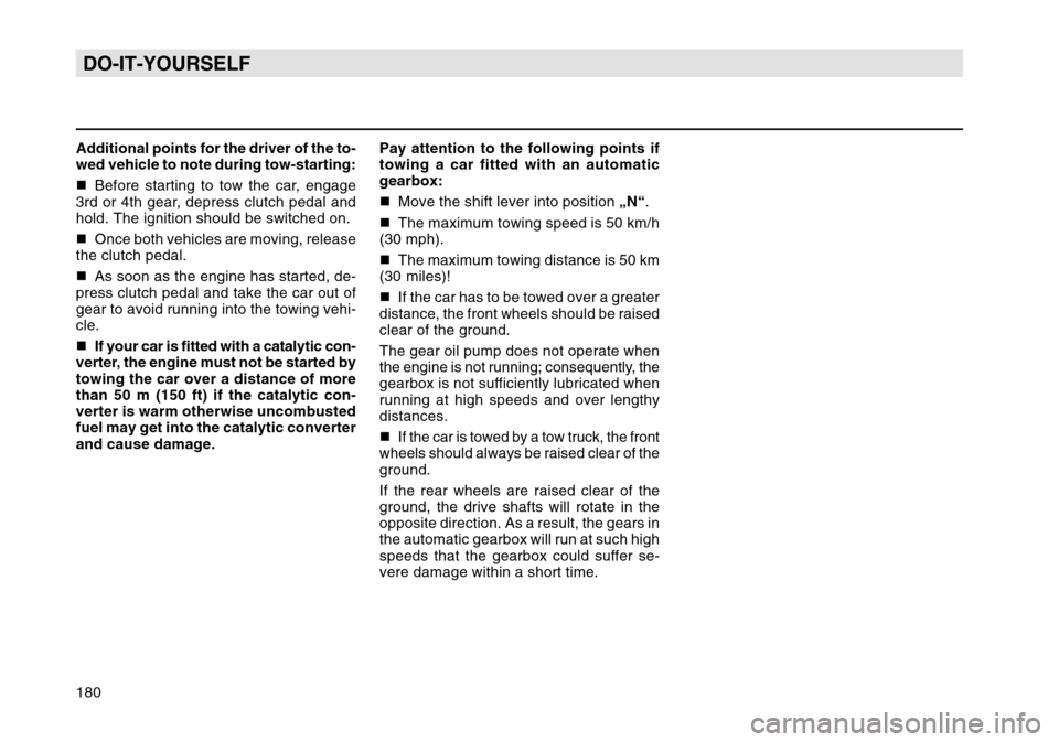 SKODA OCTAVIA TOUR 2007 1.G / (1U) User Guide 180DO-IT-YOURSELFAdditional points for the driver of the to-
wed vehicle to note during tow-starting:
Before starting to tow the car, engage
3rd or 4th gear, depress clutch pedal and
hold. The igniti