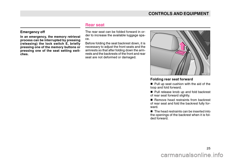SKODA OCTAVIA TOUR 2007 1.G / (1U) Owners Manual 25
CONTROLS AND EQUIPMENT
Emergency offIn an emergency, the memory retrieval
process can be interrupted by pressing
(releasing) the lock switch E, briefly
pressing one of the memory buttons or
pressin
