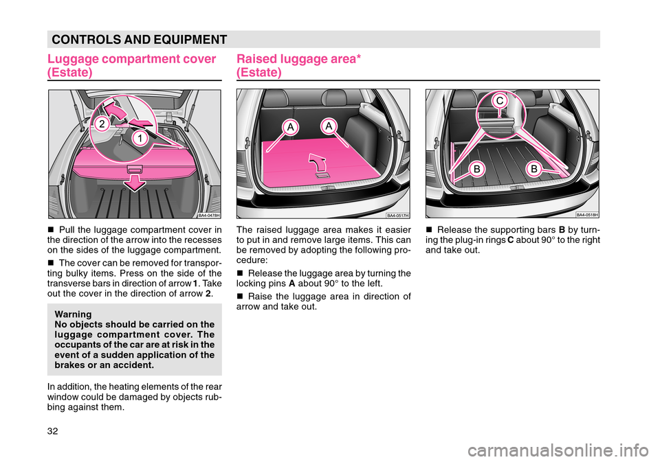 SKODA OCTAVIA TOUR 2007 1.G / (1U) Owners Guide 32CONTROLS AND EQUIPMENTLuggage compartment cover
(Estate)Pull the luggage compartment cover in
the direction of the arrow into the recesses
on the sides of the luggage compartment.
 The cover can b