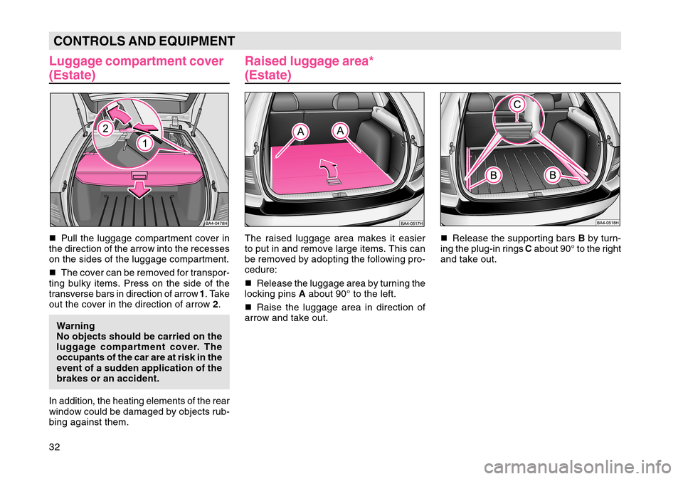 SKODA OCTAVIA TOUR 2007 1.G / (1U) Owners Manual 32CONTROLS AND EQUIPMENTLuggage compartment cover
(Estate)Pull the luggage compartment cover in
the direction of the arrow into the recesses
on the sides of the luggage compartment.
 The cover can b