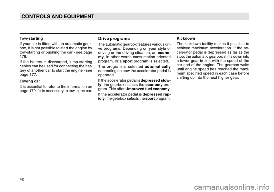 SKODA OCTAVIA TOUR 2007 1.G / (1U) Owners Manual 42CONTROLS AND EQUIPMENTTow-starting
If your car is fitted with an automatic gear-
box, it is not possible to start the engine by
tow-starting or pushing the car - see page
178.
If the battery is disc