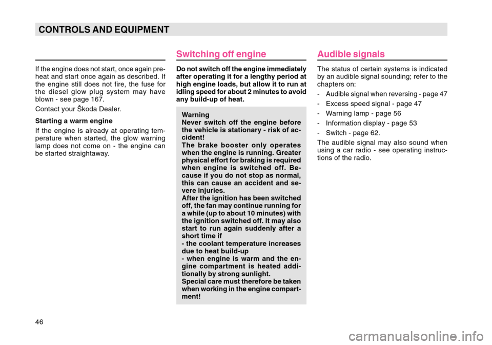 SKODA OCTAVIA TOUR 2007 1.G / (1U) Owners Manual 46CONTROLS AND EQUIPMENTIf the engine does not start, once again pre-
heat and start once again as described. If
the engine still does not fire, the fuse for
the diesel glow plug system may have
blown