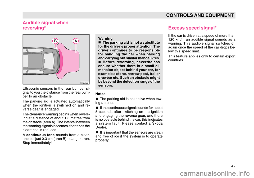 SKODA OCTAVIA TOUR 2007 1.G / (1U) Service Manual 47
CONTROLS AND EQUIPMENT
Audible signal when
reversing*Ultrasonic sensors in the rear bumper si-
gnal to you the distance from the rear bum-
per to an obstacle.
The parking aid is actuated automatica