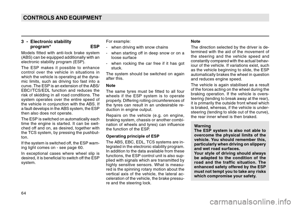 SKODA OCTAVIA TOUR 2007 1.G / (1U) Owners Manual 64CONTROLS AND EQUIPMENT3 - Electronic stabilityprogram* ESPModels fitted with anti-lock brake system
(ABS) can be equipped additionally with an
electronic stability program (ESP).
The ESP makes it po