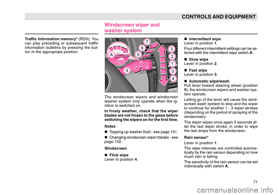 SKODA OCTAVIA TOUR 2007 1.G / (1U) Manual PDF 71
CONTROLS AND EQUIPMENT
Traffic information memory* (RDS): You
can play preceding or subsequent traffic
information bulletins by pressing the but-
ton in the appropriate position.
Windscreen wiper a