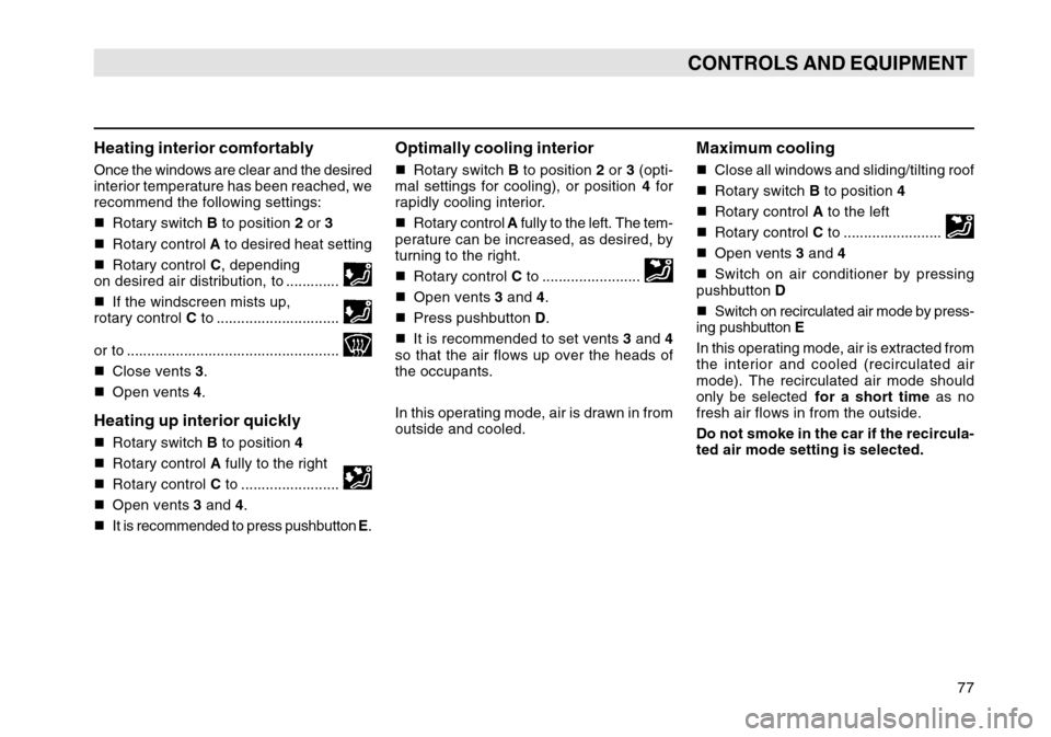 SKODA OCTAVIA TOUR 2007 1.G / (1U) Owners Manual 77
CONTROLS AND EQUIPMENT
Heating interior comfortablyOnce the windows are clear and the desired
interior temperature has been reached, we
recommend the following settings:
Rotary switch  B to positi