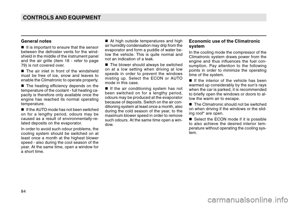 SKODA OCTAVIA TOUR 2007 1.G / (1U) Owners Manual 84CONTROLS AND EQUIPMENTGeneral notesIt is important to ensure that the sensor
between the defroster vents for the wind-
shield in the middle of the instrument panel
and the air grille (item 18 - ref