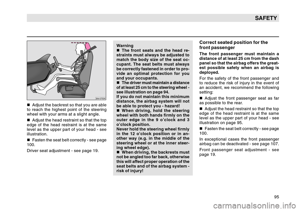 SKODA OCTAVIA TOUR 2007 1.G / (1U) Owners Manual 95
SAFETY
Adjust the backrest so that you are able
to reach the highest point of the steering
wheel with your arms at a slight angle.
 Adjust the head restraint so that the top
edge of the head rest