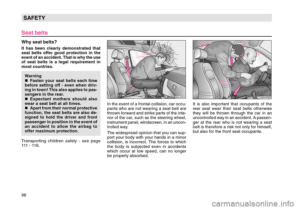 SKODA OCTAVIA TOUR 2007 1.G / (1U) Owners Manual 98SAFETYSeat beltsWhy seat belts?It has been clearly demonstrated that
seat belts offer good protection in the
event of an accident. That is why the use
of seat belts is a legal requirement in
most co
