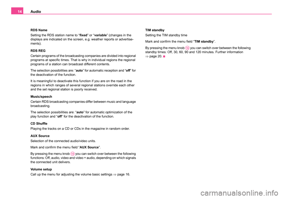 SKODA SUPERB 2007 1.G / (B5/3U) DX Navigation System Manual Audio
14
RDS Name
Setting the RDS station name to “ fixed” or “variable ” (changes in the 
displays are indicated on the screen, e.g. weather reports or advertise-
ments).
RDS REG
Certain prog