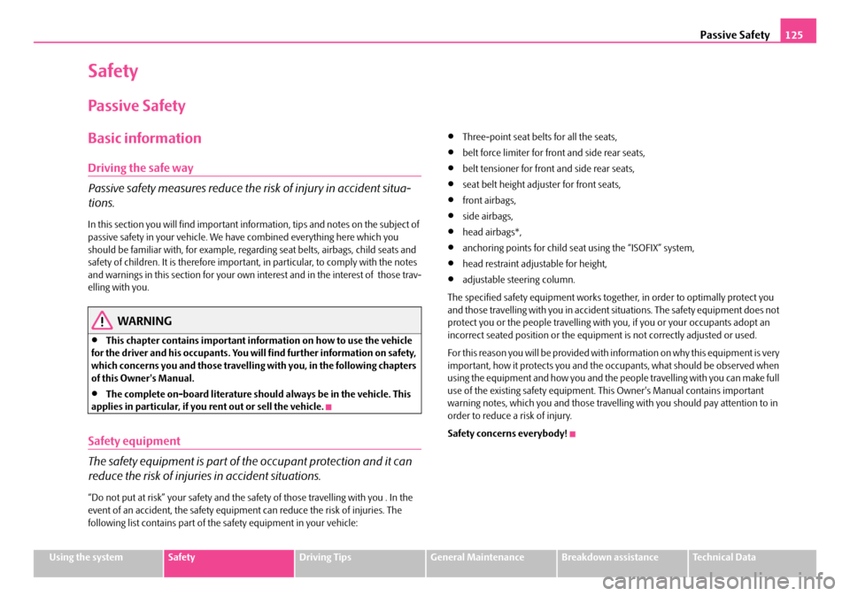 SKODA SUPERB 2007 1.G / (B5/3U) User Guide Passive Safety125
Using the systemSafetyDriving TipsGeneral MaintenanceBreakdown assistanceTechnical Data
Safety
Passive Safety
Basic information
Driving the safe way
Passive safety measures reduce th