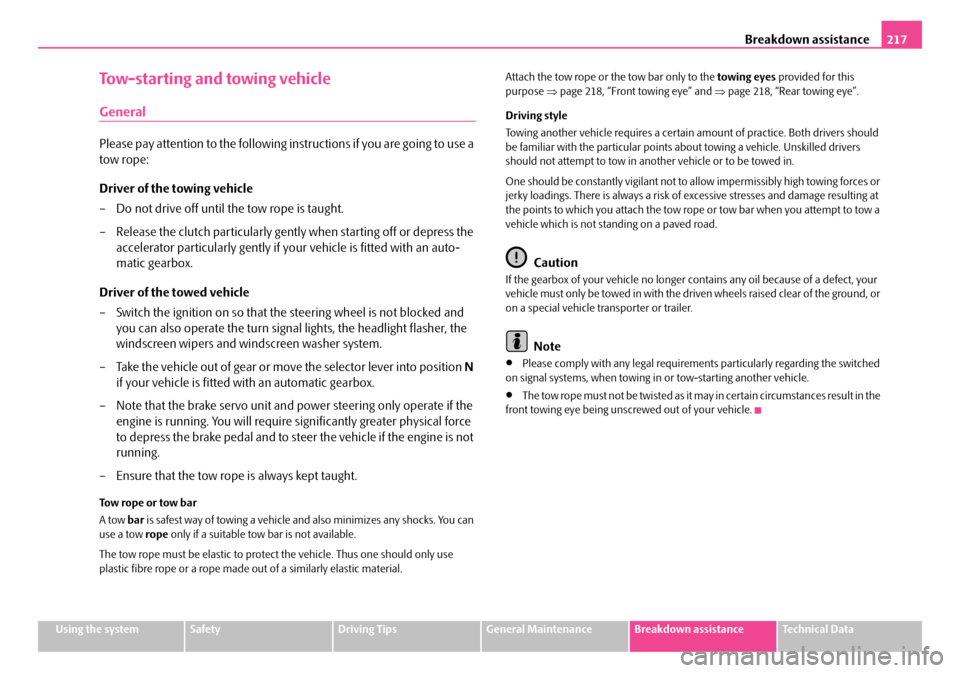SKODA SUPERB 2007 1.G / (B5/3U) Owners Manual Breakdown assistance217
Using the systemSafetyDriving TipsGeneral MaintenanceBreakdown assistanceTechnical Data
Tow-starting and towing vehicle
General
Please pay attention to the following in structi