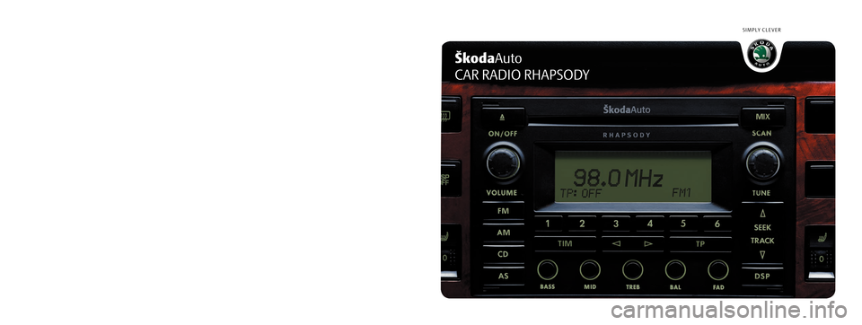 SKODA SUPERB 2007 1.G / (B5/3U) Rhapsody Car Radio Manual www.skoda-auto.comAutorádio Rhapsody
Škoda Auto anglicky 06.04 S00.5610.27.20
3U0 012 095 CEŠkodaAuto
CAR RADIO RHAPSODY
S I M P LY   C L E V E R 