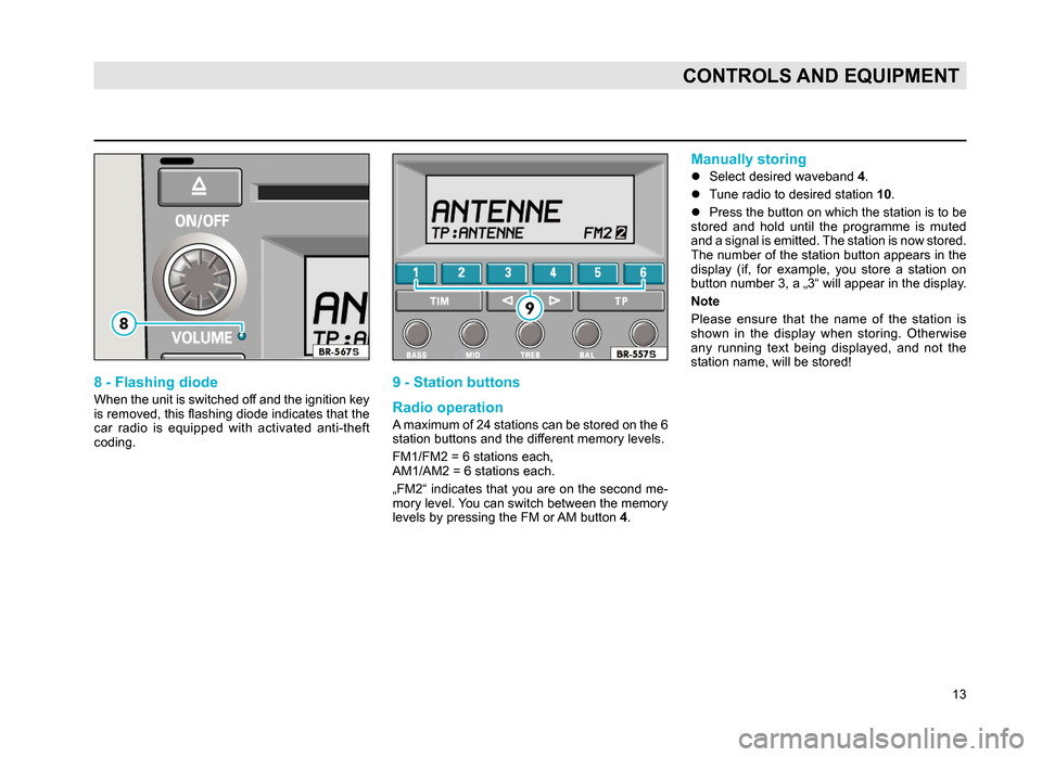SKODA SUPERB 2007 1.G / (B5/3U) Rhapsody Car Radio Manual 13
CONTROLS AND EQUIPMENT
8 - Flashing diode
When the unit is switched off and the ignition key
is removed, this flashing diode indicates that the
car radio is equipped with activated anti-the SKODA SUPERB 2007 1.G / (B5/3U) Rhapsody Car Radio Manual 13
CONTROLS AND EQUIPMENT
8 - Flashing diode
When the unit is switched off and the ignition key
is removed, this flashing diode indicates that the
car radio is equipped with activated anti-the