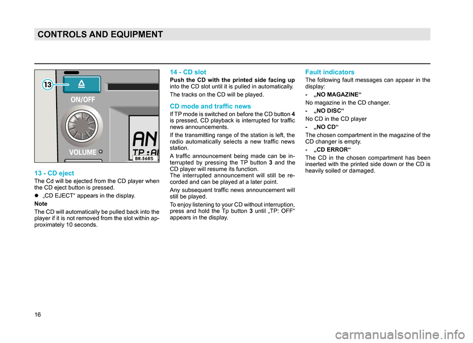 SKODA SUPERB 2007 1.G / (B5/3U) Rhapsody Car Radio Manual 16
CONTROLS AND EQUIPMENT
13 - CD eject
The Cd will be ejected from the CD player when
the CD eject button is pressed.
l„CD EJECT“ appears in the display.
Note
The CD will automatically be pulled SKODA SUPERB 2007 1.G / (B5/3U) Rhapsody Car Radio Manual 16
CONTROLS AND EQUIPMENT
13 - CD eject
The Cd will be ejected from the CD player when
the CD eject button is pressed.
l„CD EJECT“ appears in the display.
Note
The CD will automatically be pulled