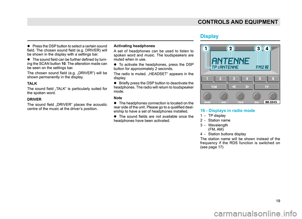 SKODA SUPERB 2007 1.G / (B5/3U) Rhapsody Car Radio Manual 19
CONTROLS AND EQUIPMENT
l Press the DSP button to select a certain sound
field. The chosen sound field (e.g. DRIVER) will
be shown in the display with a settings bar.
l T
he sound field can be SKODA SUPERB 2007 1.G / (B5/3U) Rhapsody Car Radio Manual 19
CONTROLS AND EQUIPMENT
l Press the DSP button to select a certain sound
field. The chosen sound field (e.g. DRIVER) will
be shown in the display with a settings bar.
l T
he sound field can be