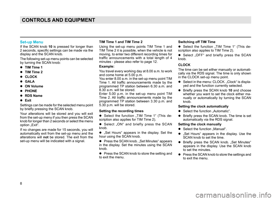 SKODA SUPERB 2007 1.G / (B5/3U) Rhapsody Car Radio Manual 8
CONTROLS AND EQUIPMENT
Set-up Menu
If  the  SCAN  knob 10  is  pressed  for  longer  than 
2 seconds, specific settings can be made via the 
display and the SCAN knob.
The following set-up menu poin