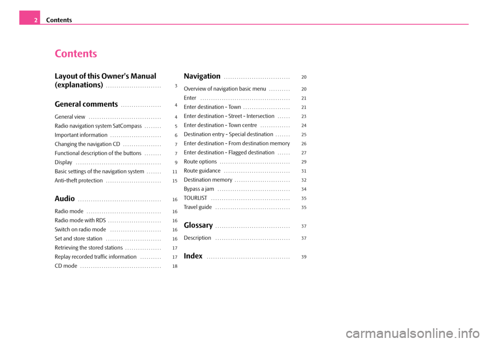 SKODA SUPERB 2007 1.G / (B5/3U) Sat Compass Navigation System Manual Contents
2
Contents
Layout of this Owners Manual 
(explanations)
. . . . . . . . . . . . . . . . . . . . . . . . . . 
General comments. . . . . . . . . . . . . . . . . . . 
General view . . . . . . .