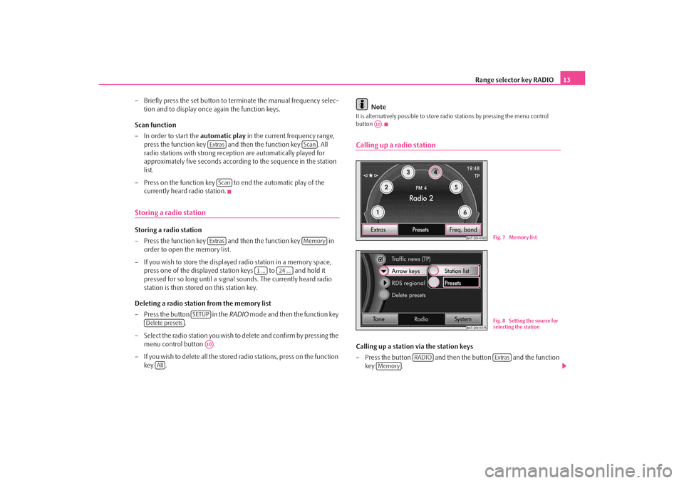 SKODA OCTAVIA 2008 2.G / (1Z) Amundsen Infotainment Navigation System Manual Range selector key RADIO13
– Briefly press the set button to terminate the manual frequency selec- tion and to display once again the function keys.
Scan function
– In order to start the  automati